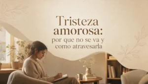 Tristeza amorosa: por que no se va y como atravesarla - Qualia Psicologia